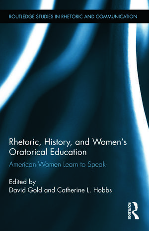 Rhetoric, History, and Women's Oratorical Education: American Women Learn to Speak de David Gold