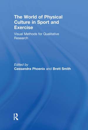 The World of Physical Culture in Sport and Exercise: Visual Methods for Qualitative Research de Cassandra Phoenix