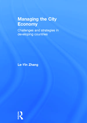 Managing the City Economy: Challenges and Strategies in Developing Countries de Le-Yin Zhang