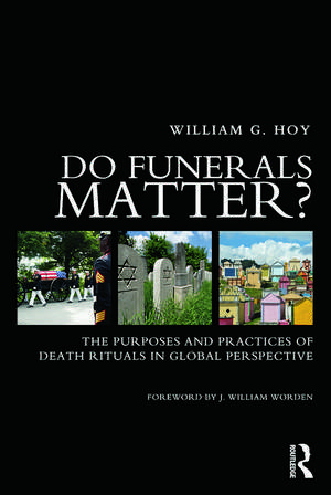 Do Funerals Matter?: The Purposes and Practices of Death Rituals in Global Perspective de William G. Hoy