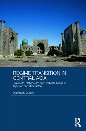 Regime Transition in Central Asia: Stateness, Nationalism and Political Change in Tajikistan and Uzbekistan de Dagikhudo Dagiev