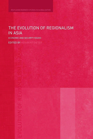 The Evolution of Regionalism in Asia: Economic and Security Issues de Heribert Dieter