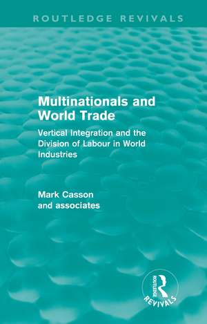 Multinationals and World Trade (Routledge Revivals): Vertical Integration and the Division of Labour in World Industries de Mark Casson