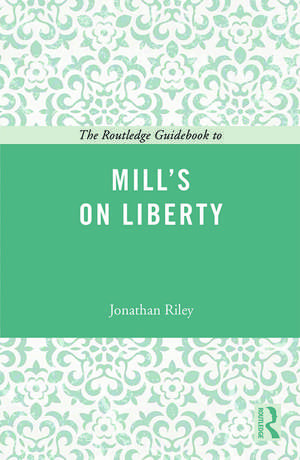 The Routledge Guidebook to Mill's On Liberty de Jonathan Riley