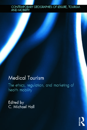 Medical Tourism: The Ethics, Regulation, and Marketing of Health Mobility de C. Michael Hall