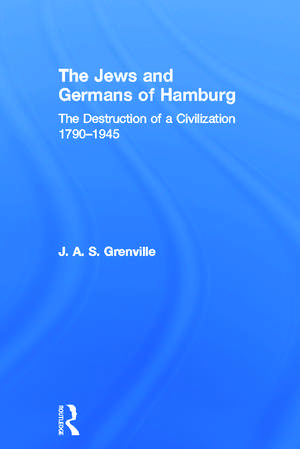 The Jews and Germans of Hamburg: The Destruction of a Civilization 1790-1945 de J A S Grenville