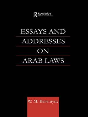 Essays and Addresses on Arab Laws de W. M. Ballantyne