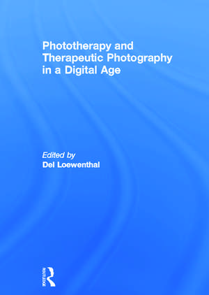 Phototherapy and Therapeutic Photography in a Digital Age de Del Loewenthal