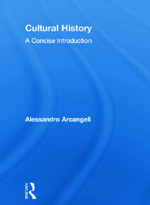 Cultural History: A Concise Introduction de Alessandro Arcangeli