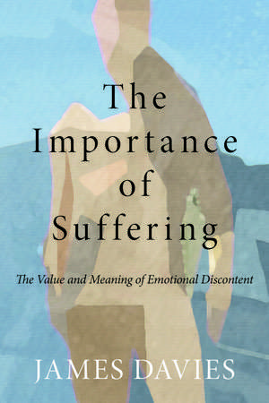 The Importance of Suffering: The Value and Meaning of Emotional Discontent de James Davies