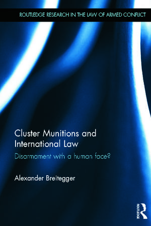 Cluster Munitions and International Law: Disarmament With a Human Face? de Alexander Breitegger