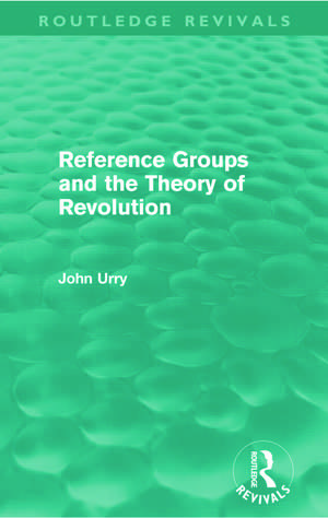 Reference Groups and the Theory of Revolution (Routledge Revivals) de John Urry