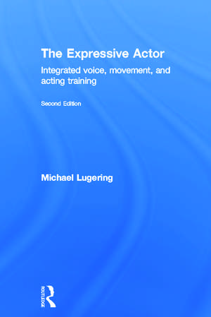 The Expressive Actor: Integrated Voice, Movement and Acting Training de Michael Lugering