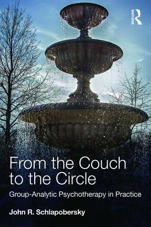 From the Couch to the Circle: Group-Analytic Psychotherapy in Practice de John Schlapobersky