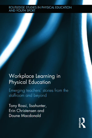 Workplace Learning in Physical Education: Emerging Teachers’ Stories from the Staffroom and Beyond de Tony Rossi