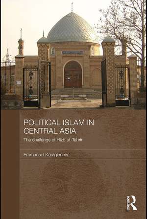 Political Islam in Central Asia: The challenge of Hizb ut-Tahrir de Emmanuel Karagiannis