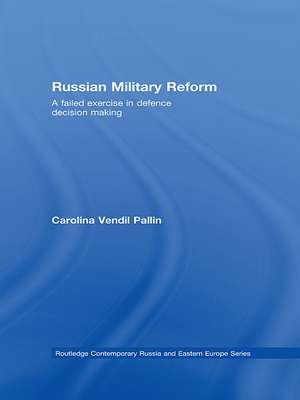 Russian Military Reform: A Failed Exercise in Defence Decision Making de Carolina Vendil Pallin