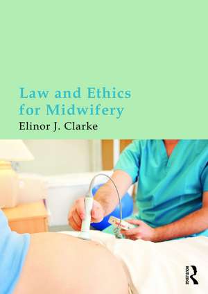 Law and Ethics for Midwifery de Elinor Clarke