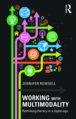 Working with Multimodality: Rethinking Literacy in a Digital Age de Jennifer Rowsell