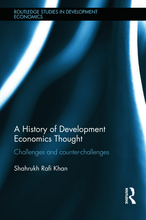 A History of Development Economics Thought: Challenges and Counter-challenges de Shahrukh Rafi Khan