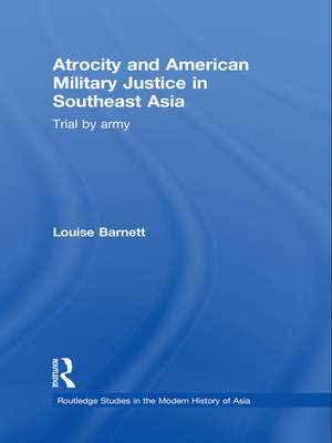 Atrocity and American Military Justice in Southeast Asia: Trial by Army de Louise Barnett