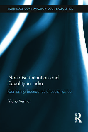 Non-discrimination and Equality in India: Contesting Boundaries of Social Justice de Vidhu Verma