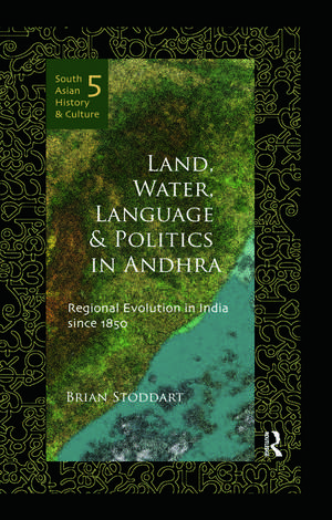 Land, Water, Language and Politics in Andhra: Regional Evolution in India Since 1850 de Brian Stoddart