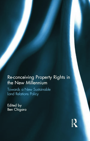 Re-conceiving Property Rights in the New Millennium: Towards a New Sustainable Land Relations Policy de Ben Chigara