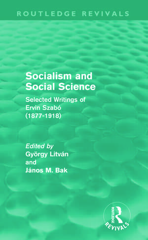 Socialism and Social Science (Routledge Revivals): Selected Writings of Ervin Szabó (1877-1918) de György Litván