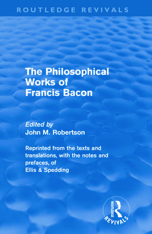 The Philosophical Works of Francis Bacon de John M. Robertson