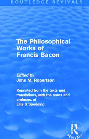 The Philosophical Works of Francis Bacon de John M. Robertson