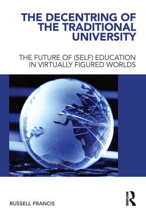 The Decentring of the Traditional University: The Future of (Self) Education in Virtually Figured Worlds de Russell Francis