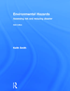 Environmental Hazards: Assessing Risk and Reducing Disaster de Keith Smith