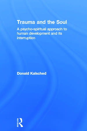 Trauma and the Soul: A psycho-spiritual approach to human development and its interruption de Donald Kalsched