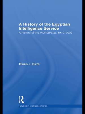 The Egyptian Intelligence Service: A History of the Mukhabarat, 1910-2009 de Owen L. Sirrs