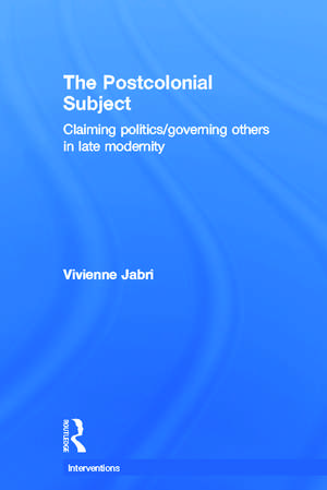 The Postcolonial Subject: Claiming Politics/Governing Others in Late Modernity de Vivienne Jabri