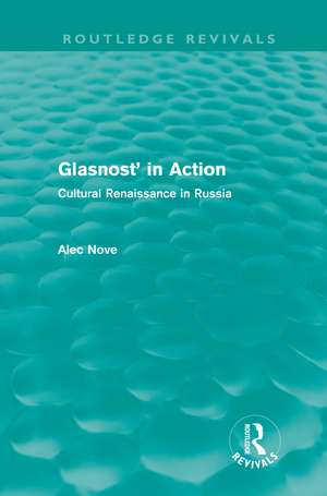 Glasnost' in Action (Routledge Revivals): Cultural Renaissance in Russia de Alec Nove