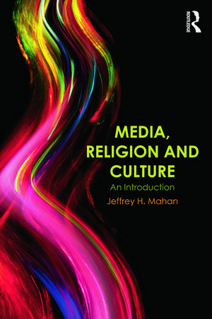 Media, Religion and Culture: An Introduction de Jeffrey Mahan