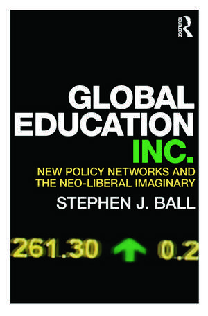 Global Education Inc.: New Policy Networks and the Neoliberal Imaginary de Stephen J. Ball