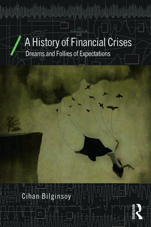 A History of Financial Crises: Dreams and Follies of Expectations de Cihan Bilginsoy