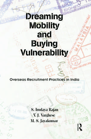 Dreaming Mobility and Buying Vulnerability: Overseas Recruitment Practices in India de S. Irudaya Rajan