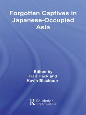 Forgotten Captives in Japanese-Occupied Asia de Kevin Blackburn