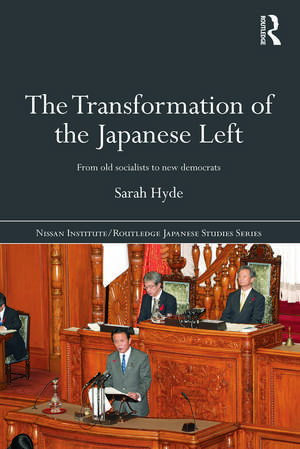 The Transformation of the Japanese Left: From Old Socialists to New Democrats de Sarah Hyde