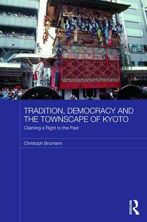 Tradition, Democracy and the Townscape of Kyoto: Claiming a Right to the Past de Christoph Brumann