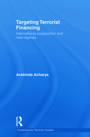 Targeting Terrorist Financing: International Cooperation and New Regimes de Arabinda Acharya