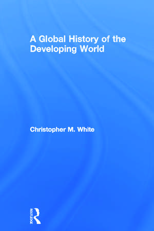 A Global History of the Developing World de Christopher White