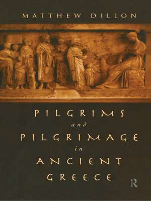 Pilgrims and Pilgrimage in Ancient Greece de Matthew Dillon