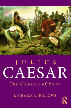 Julius Caesar: The Colossus of Rome de Richard A. Billows