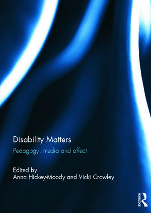 Disability Matters: Pedagogy, media and affect de Anna Hickey-Moody