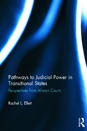 Pathways to Judicial Power in Transitional States: Perspectives from African Courts de Rachel Ellett